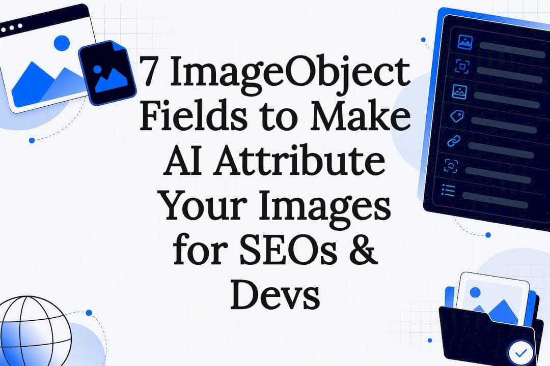 7 ImageObject Fields to Make AI Attribute Your Images for SEOs & Devs
